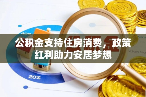 道县公积金支持住房消费，政策红利助力安居梦想