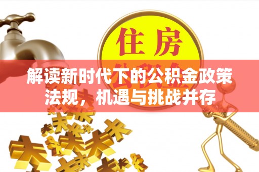 道县解读新时代下的公积金政策法规，机遇与挑战并存