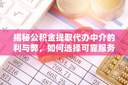 道县揭秘公积金提取代办中介的利与弊，如何选择可靠服务？