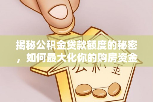 道县揭秘公积金贷款额度的秘密，如何最大化你的购房资金