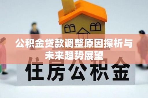 道县公积金贷款调整原因探析与未来趋势展望