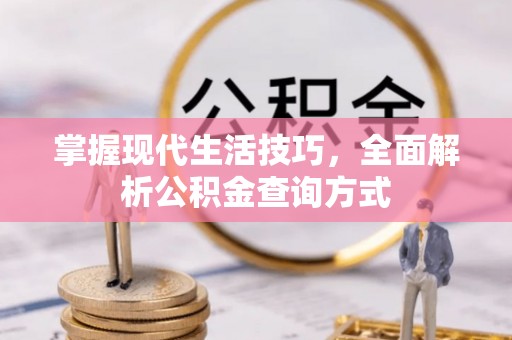 道县掌握现代生活技巧，全面解析公积金查询方式