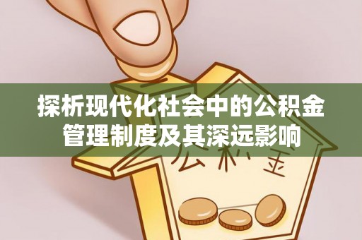 道县探析现代化社会中的公积金管理制度及其深远影响