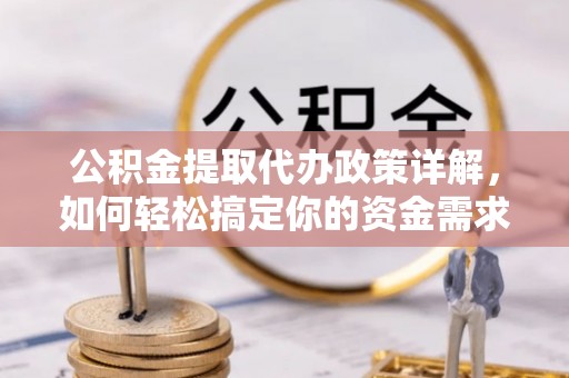 道县公积金提取代办政策详解，如何轻松搞定你的资金需求