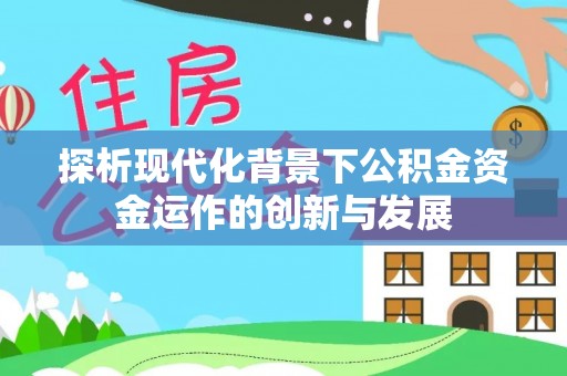 道县探析现代化背景下公积金资金运作的创新与发展