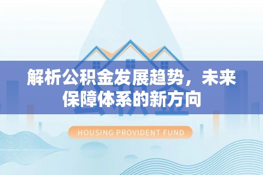 道县解析公积金发展趋势，未来保障体系的新方向