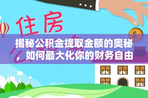 道县揭秘公积金提取金额的奥秘，如何最大化你的财务自由