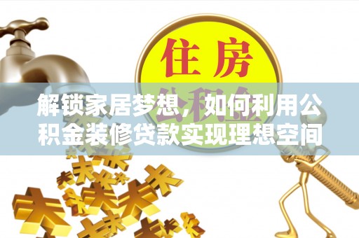 道县解锁家居梦想，如何利用公积金装修贷款实现理想空间