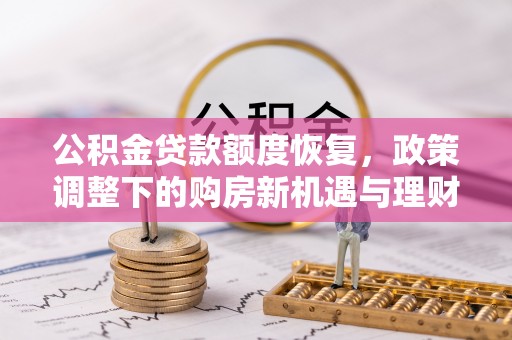 道县公积金贷款额度恢复，政策调整下的购房新机遇与理财规划