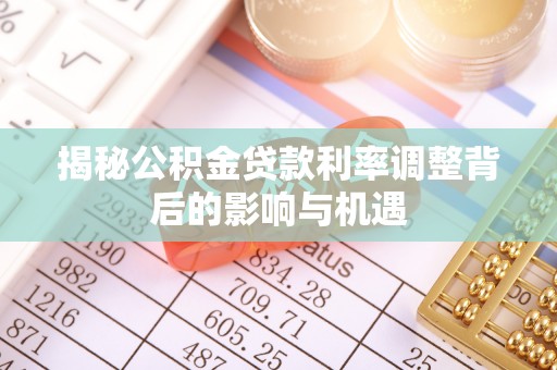 道县揭秘公积金贷款利率调整背后的影响与机遇