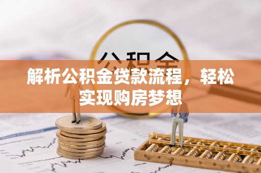 道县解析公积金贷款流程，轻松实现购房梦想