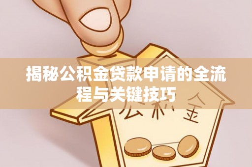 道县揭秘公积金贷款申请的全流程与关键技巧