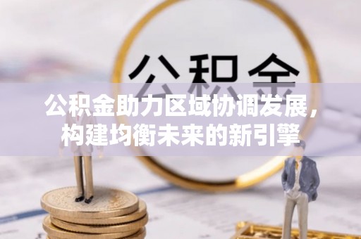 道县公积金助力区域协调发展，构建均衡未来的新引擎