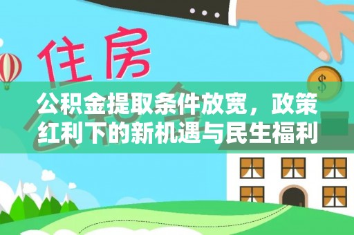 道县公积金提取条件放宽，政策红利下的新机遇与民生福利