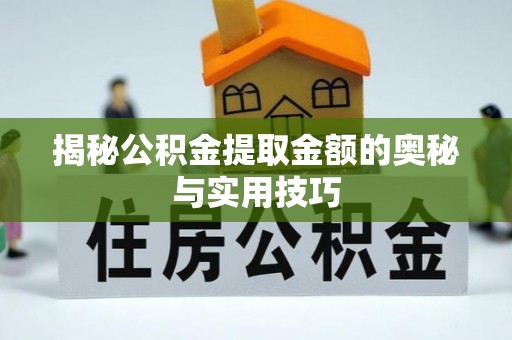 道县揭秘公积金提取金额的奥秘与实用技巧