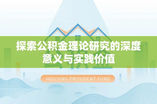 道县探索公积金理论研究的深度意义与实践价值