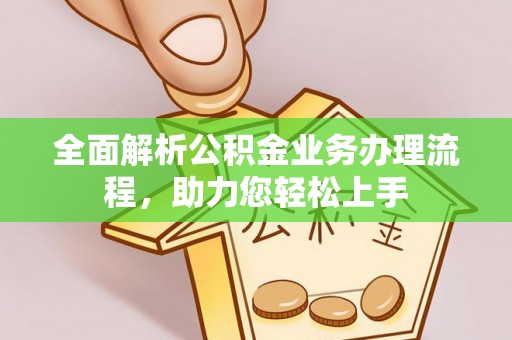道县全面解析公积金业务办理流程，助力您轻松上手