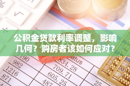 道县公积金贷款利率调整，影响几何？购房者该如何应对？