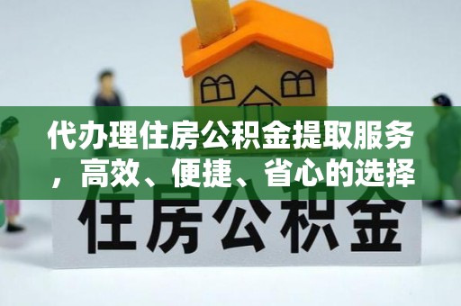 道县代办理住房公积金提取服务，高效、便捷、省心的选择