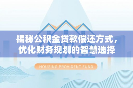 道县揭秘公积金贷款偿还方式，优化财务规划的智慧选择