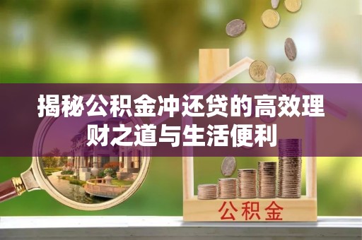 道县揭秘公积金冲还贷的高效理财之道与生活便利