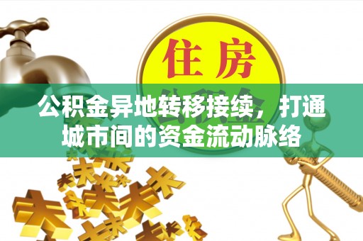 道县公积金异地转移接续，打通城市间的资金流动脉络