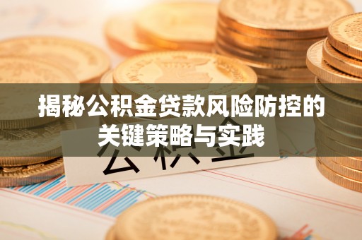 道县揭秘公积金贷款风险防控的关键策略与实践