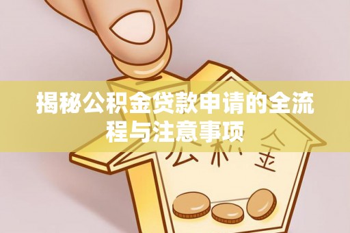 道县揭秘公积金贷款申请的全流程与注意事项