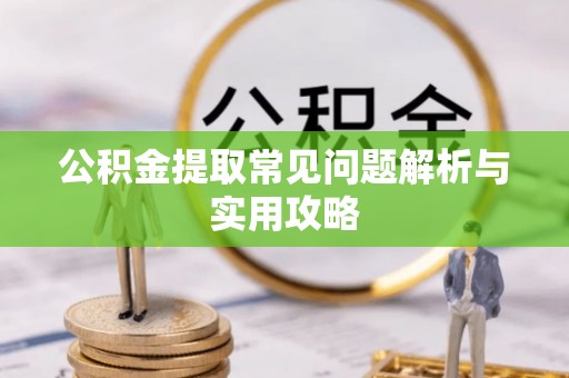 道县公积金提取常见问题解析与实用攻略