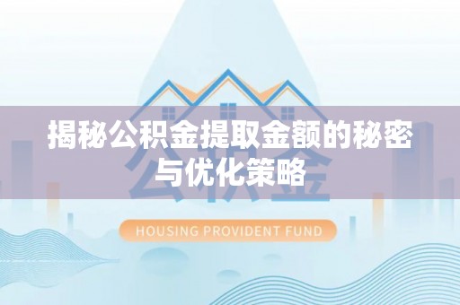 道县揭秘公积金提取金额的秘密与优化策略
