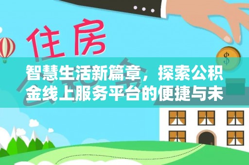 道县智慧生活新篇章，探索公积金线上服务平台的便捷与未来