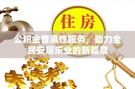 道县公积金普惠性服务，助力全民安居乐业的新篇章