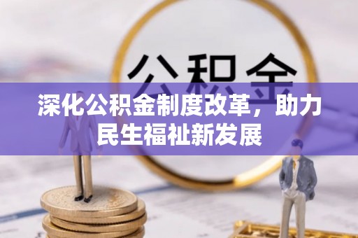道县深化公积金制度改革，助力民生福祉新发展