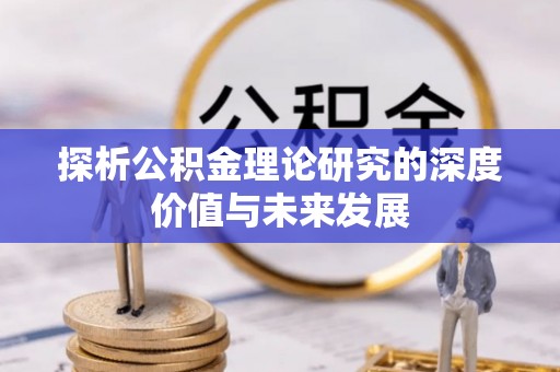 道县探析公积金理论研究的深度价值与未来发展