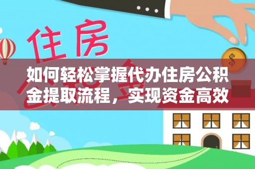 道县如何轻松掌握代办住房公积金提取流程，实现资金高效利用