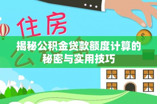 道县揭秘公积金贷款额度计算的秘密与实用技巧