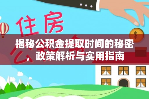 道县揭秘公积金提取时间的秘密，政策解析与实用指南