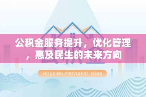 道县公积金服务提升，优化管理，惠及民生的未来方向