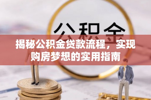 道县揭秘公积金贷款流程，实现购房梦想的实用指南