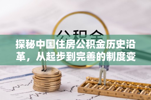 道县探秘中国住房公积金历史沿革，从起步到完善的制度变迁