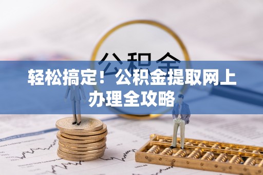 道县轻松搞定！公积金提取网上办理全攻略