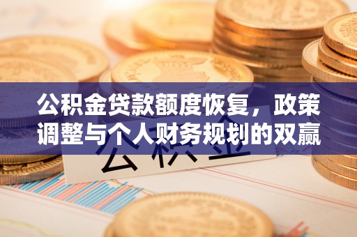 道县公积金贷款额度恢复，政策调整与个人财务规划的双赢之道