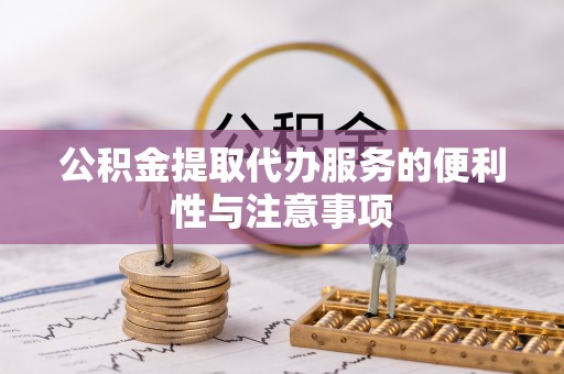 道县公积金提取代办服务的便利性与注意事项