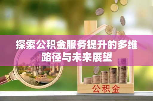 道县探索公积金服务提升的多维路径与未来展望