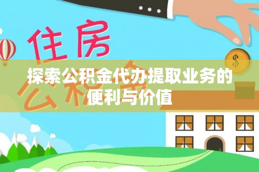 道县探索公积金代办提取业务的便利与价值
