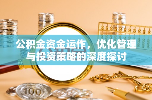 道县公积金资金运作，优化管理与投资策略的深度探讨