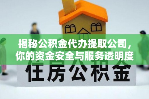 道县揭秘公积金代办提取公司，你的资金安全与服务透明度指南