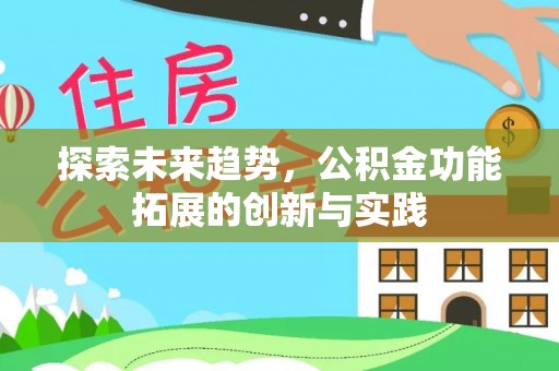 道县探索未来趋势，公积金功能拓展的创新与实践
