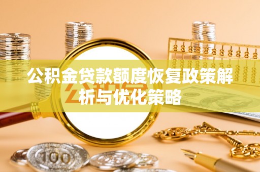 道县公积金贷款额度恢复政策解析与优化策略