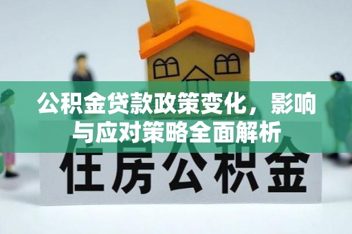 道县公积金贷款政策变化，影响与应对策略全面解析